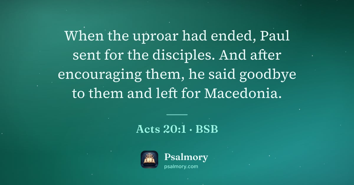 Acts 20:1 verse artwork: When the uproar had ended, Paul sent for the disciples. And after encouraging them, he…