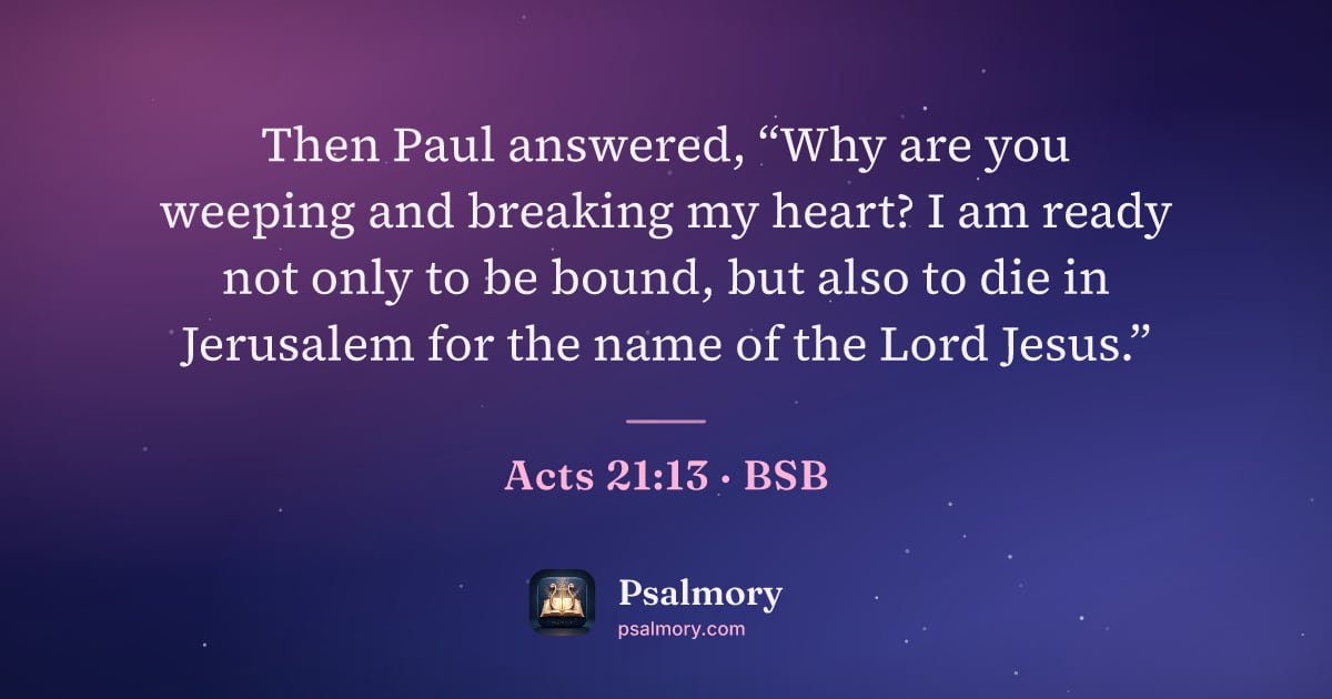 Acts 21:13 verse artwork: Then Paul answered, “Why are you weeping and breaking my heart? I am ready not only to…