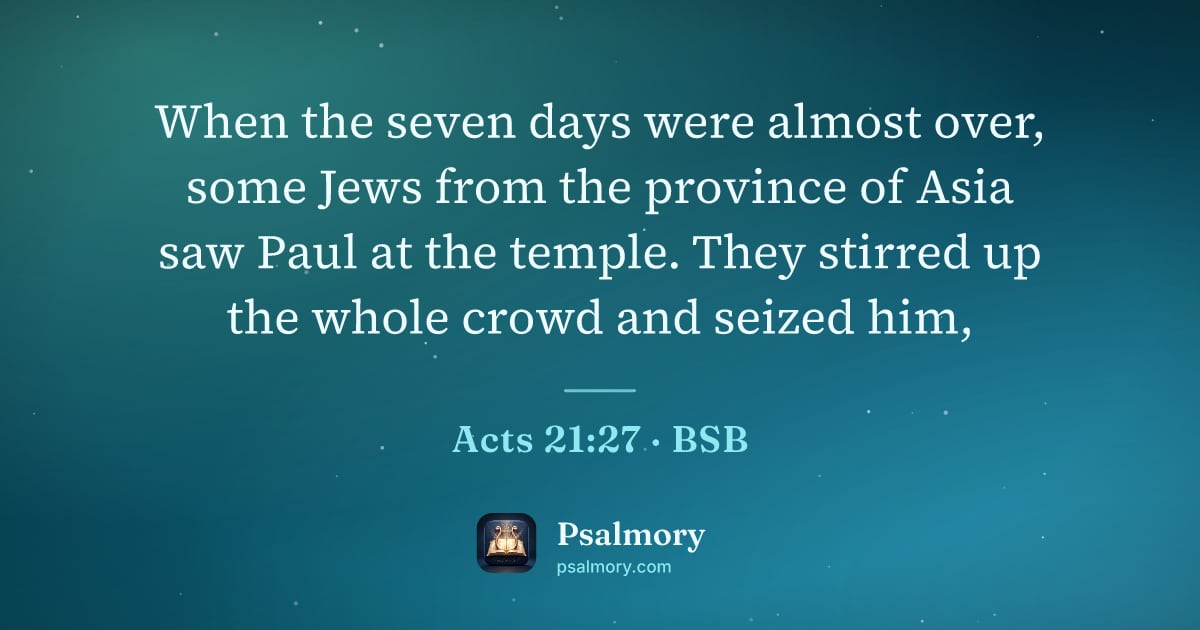Acts 21:27 verse artwork: When the seven days were almost over, some Jews from the province of Asia saw Paul at…