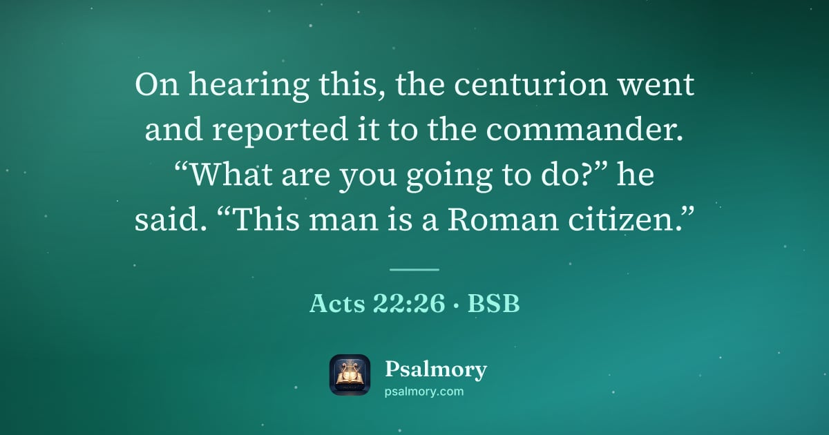 Acts 22:26 verse artwork: On hearing this, the centurion went and reported it to the commander. “What are you…