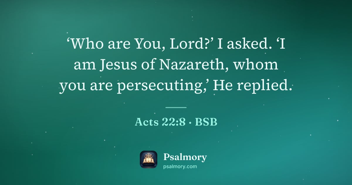 Acts 22:8 verse artwork: ‘Who are You, Lord?’ I asked. ‘I am Jesus of Nazareth, whom you are persecuting,’ He…