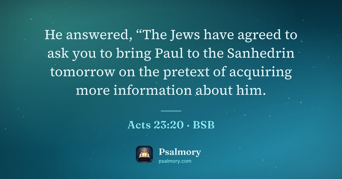 Acts 23:20 verse artwork: He answered, “The Jews have agreed to ask you to bring Paul to the Sanhedrin tomorrow on…