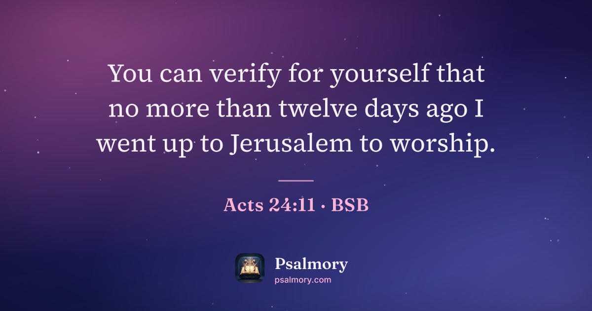 Acts 24:11 verse artwork: You can verify for yourself that no more than twelve days ago I went up to Jerusalem to…