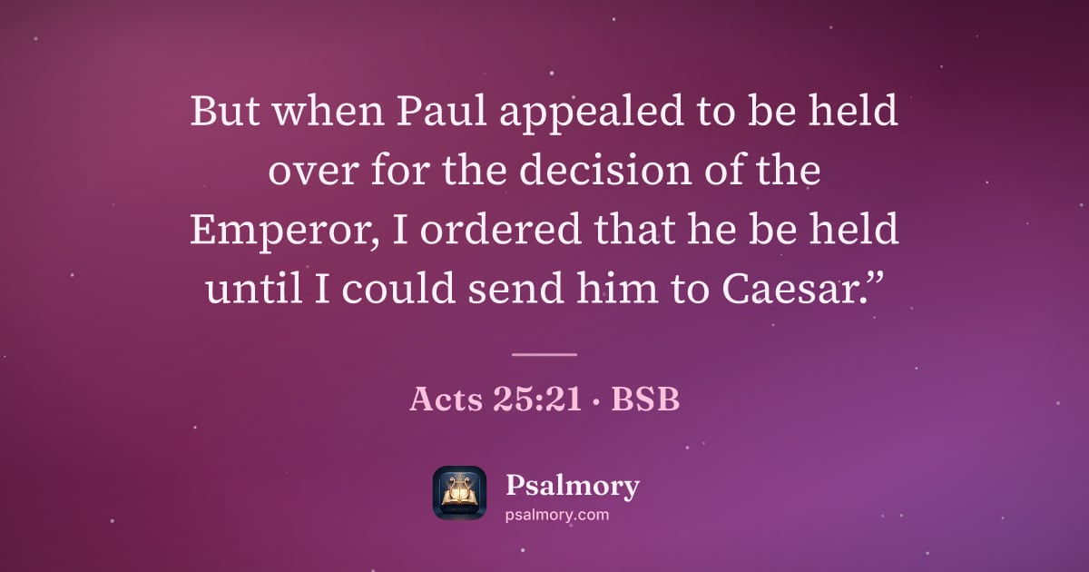 Acts 25:21 verse artwork: But when Paul appealed to be held over for the decision of the Emperor, I ordered that…