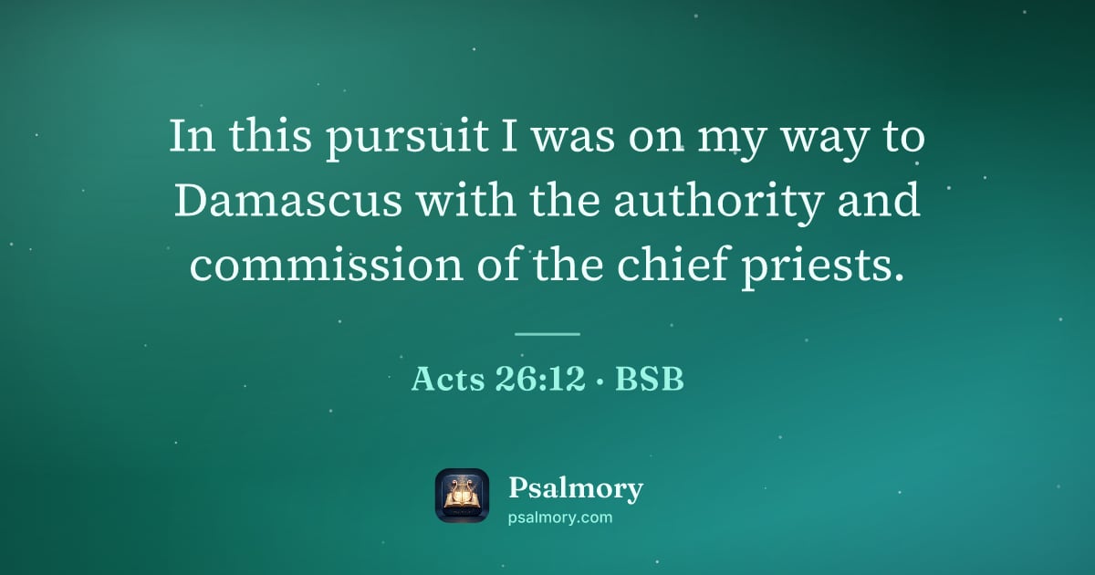 Acts 26:12 verse artwork: In this pursuit I was on my way to Damascus with the authority and commission of the…