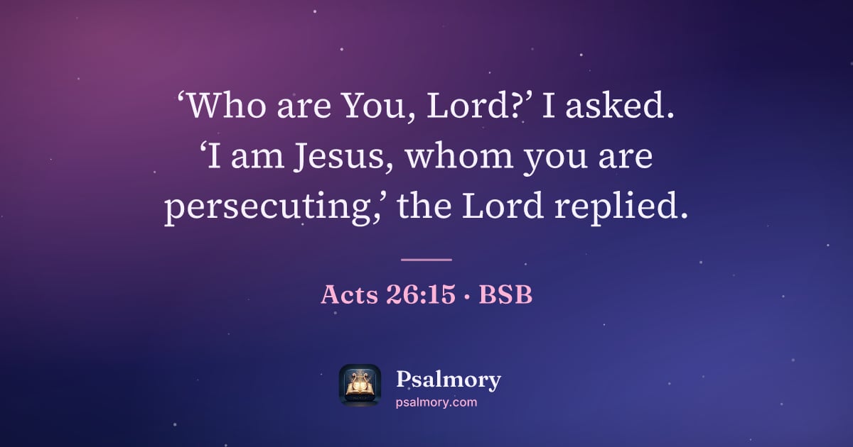 Acts 26:15 verse artwork: ‘Who are You, Lord?’ I asked. ‘I am Jesus, whom you are persecuting,’ the Lord replied.