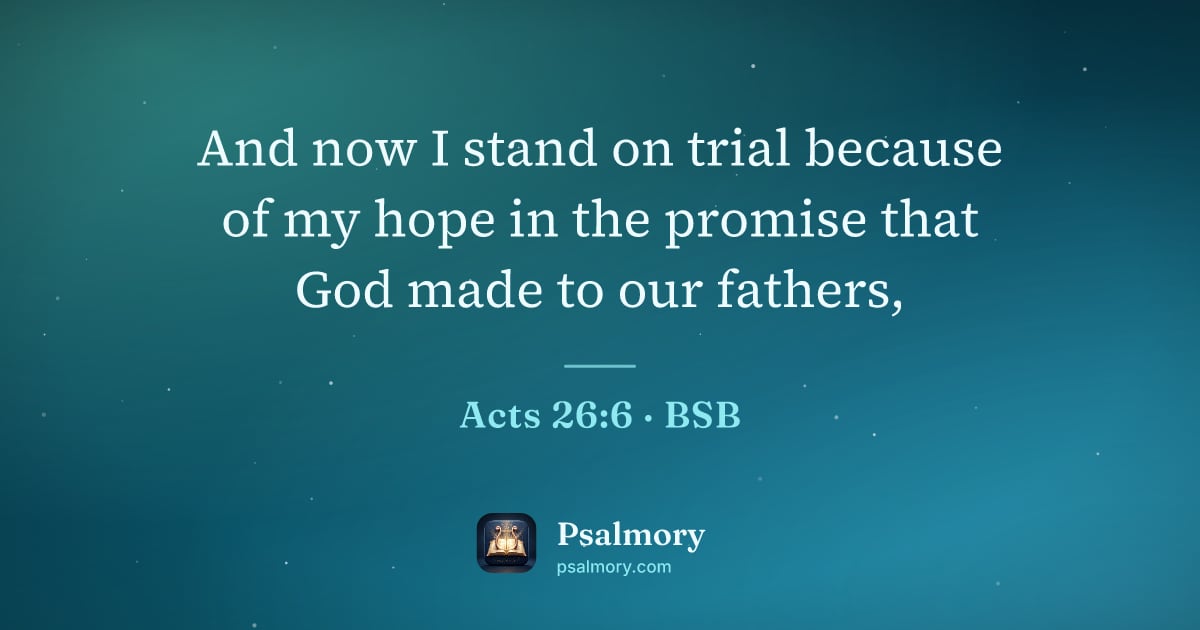 Acts 26:6 verse artwork: And now I stand on trial because of my hope in the promise that God made to our fathers,