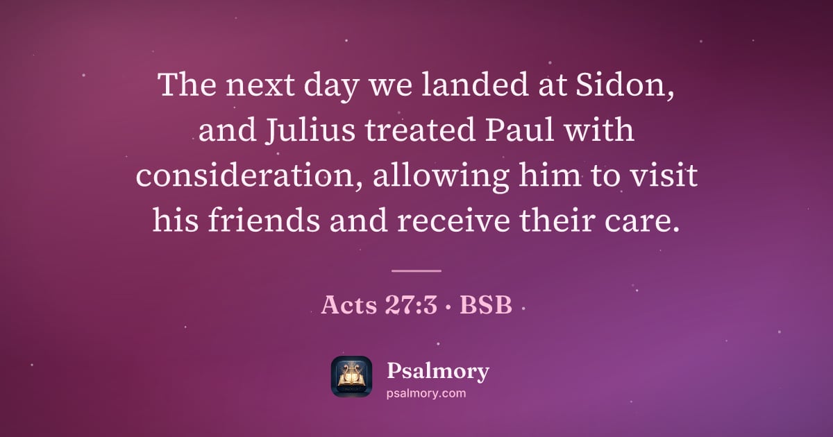 Acts 27:3 verse artwork: The next day we landed at Sidon, and Julius treated Paul with consideration, allowing…