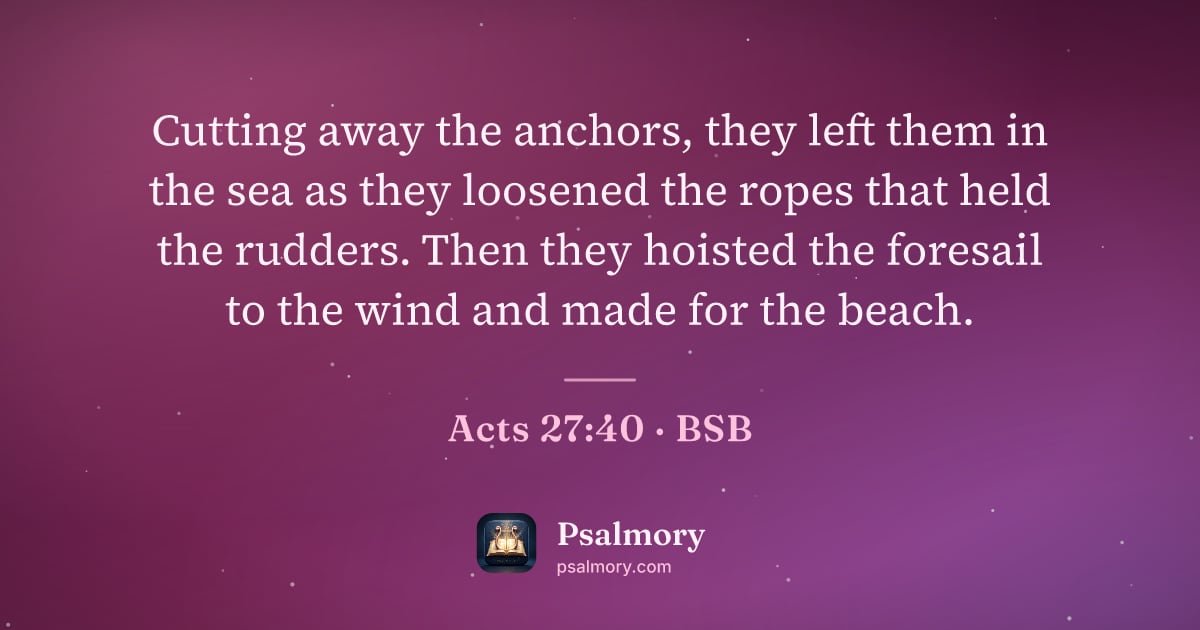 Acts 27:40 verse artwork: Cutting away the anchors, they left them in the sea as they loosened the ropes that held…