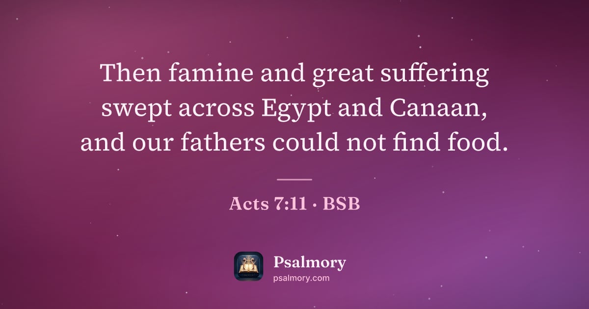 Acts 7:11 verse artwork: Then famine and great suffering swept across Egypt and Canaan, and our fathers could not…