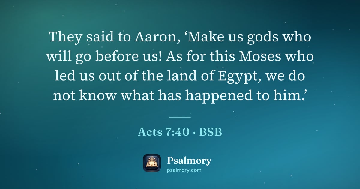 Acts 7:40 verse artwork: They said to Aaron, ‘Make us gods who will go before us! As for this Moses who led us…