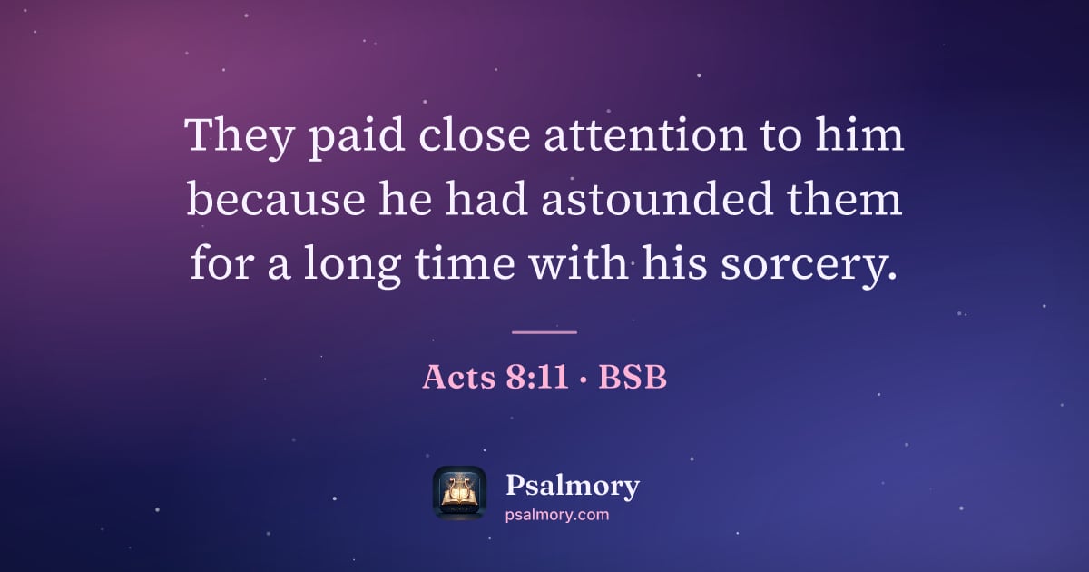 Acts 8:11 verse artwork: They paid close attention to him because he had astounded them for a long time with his…