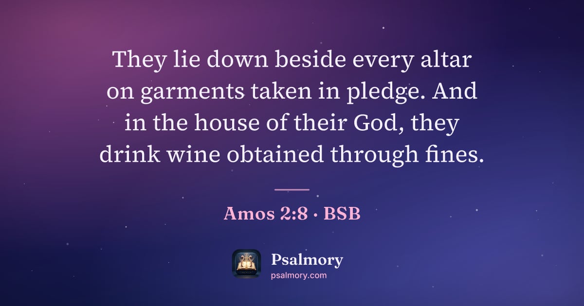 Amos 2:8 verse artwork: They lie down beside every altar on garments taken in pledge. And in the house of their…