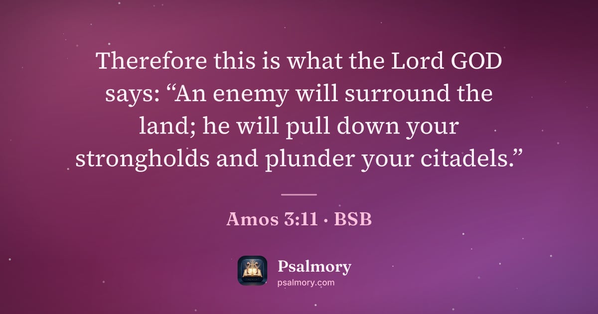 Amos 3:11 verse artwork: Therefore this is what the Lord GOD says: “An enemy will surround the land; he will pull…