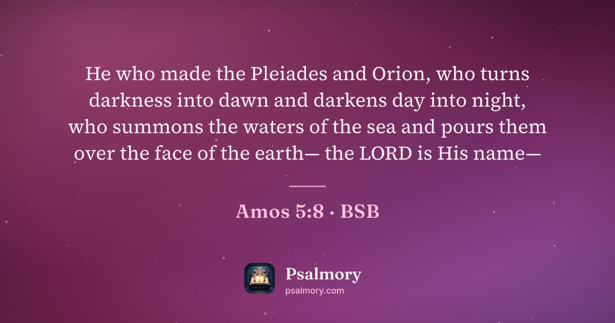 Amos 5:8 verse artwork: He who made the Pleiades and Orion, who turns darkness into dawn and darkens day into…