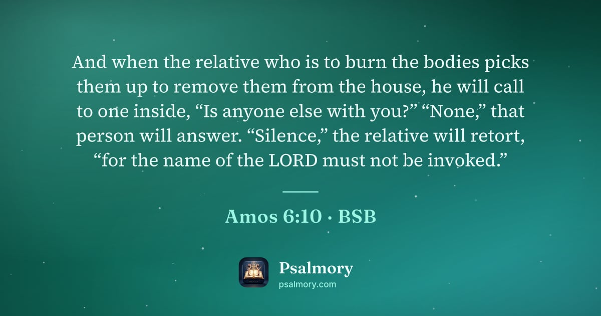 Amos 6:10 verse artwork: And when the relative who is to burn the bodies picks them up to remove them from the…
