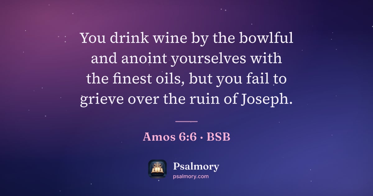 Amos 6:6 verse artwork: You drink wine by the bowlful and anoint yourselves with the finest oils, but you fail…