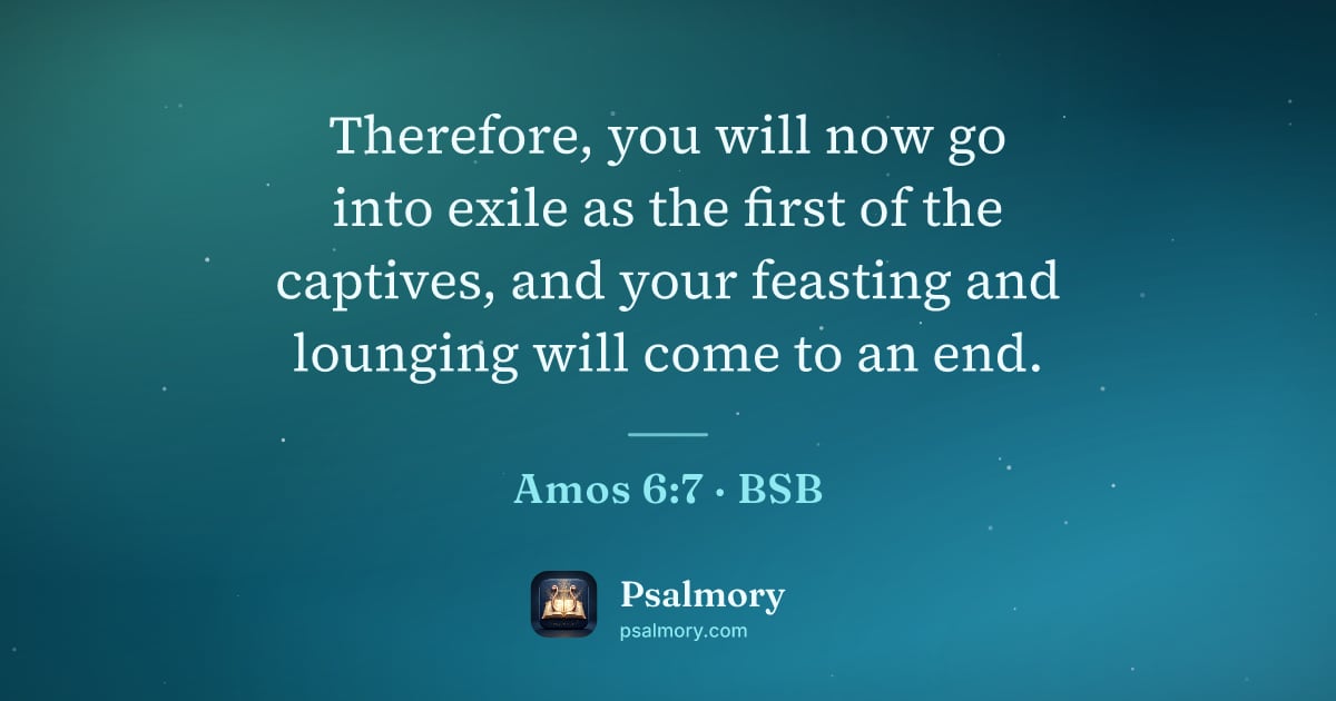 Amos 6:7 verse artwork: Therefore, you will now go into exile as the first of the captives, and your feasting…
