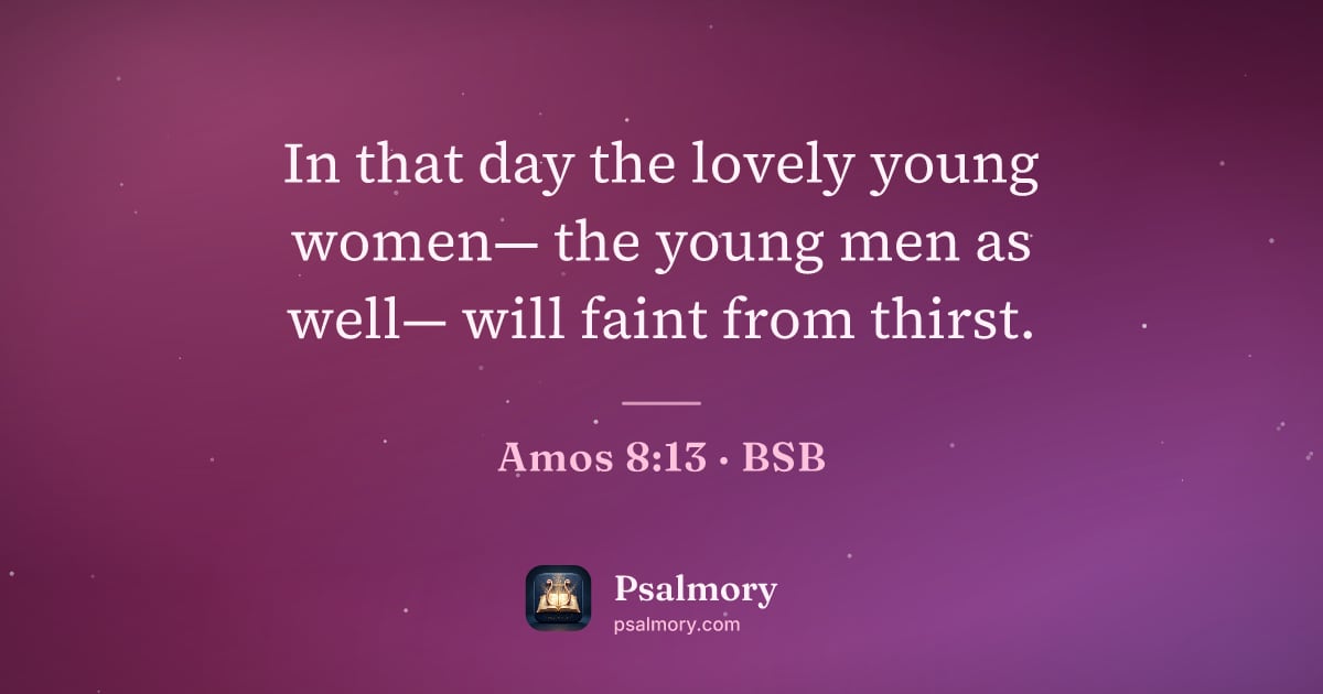 Amos 8:13 verse artwork: In that day the lovely young women— the young men as well— will faint from thirst.