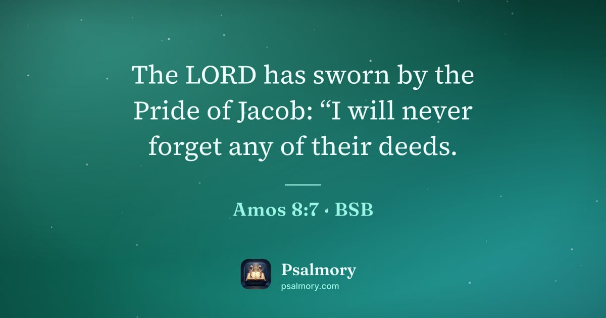 Amos 8:7 verse artwork: The LORD has sworn by the Pride of Jacob: “I will never forget any of their deeds.