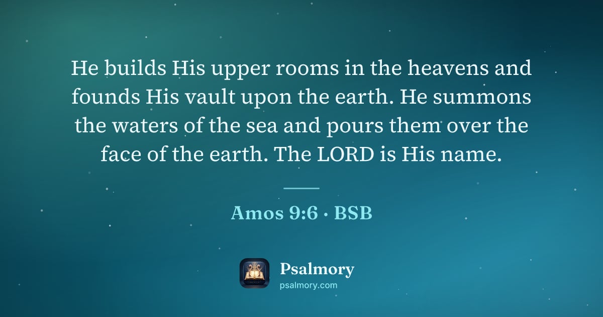 Amos 9:6 verse artwork: He builds His upper rooms in the heavens and founds His vault upon the earth. He summons…
