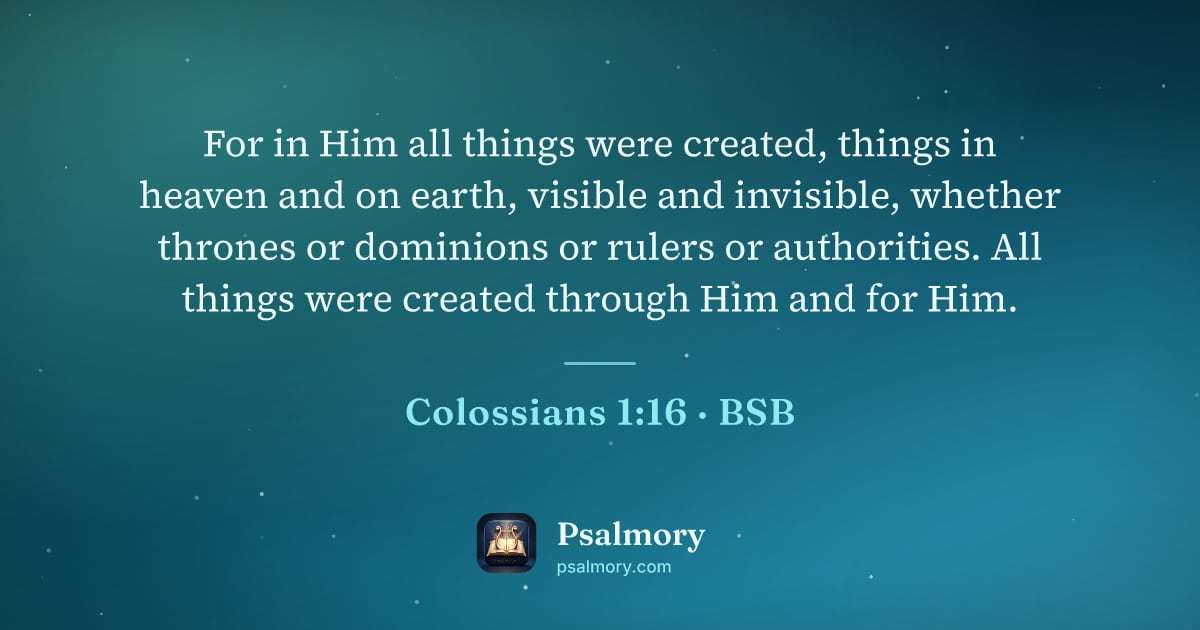 Colossians 1:16 verse artwork: For in Him all things were created, things in heaven and on earth, visible and…