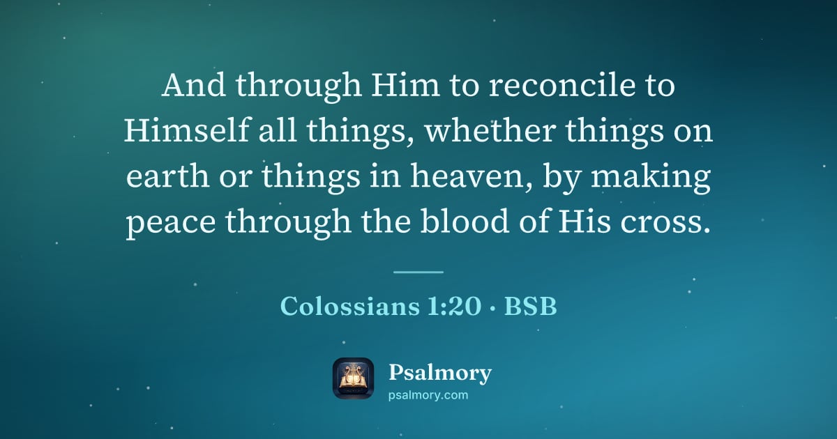Colossians 1:20 verse artwork: And through Him to reconcile to Himself all things, whether things on earth or things in…