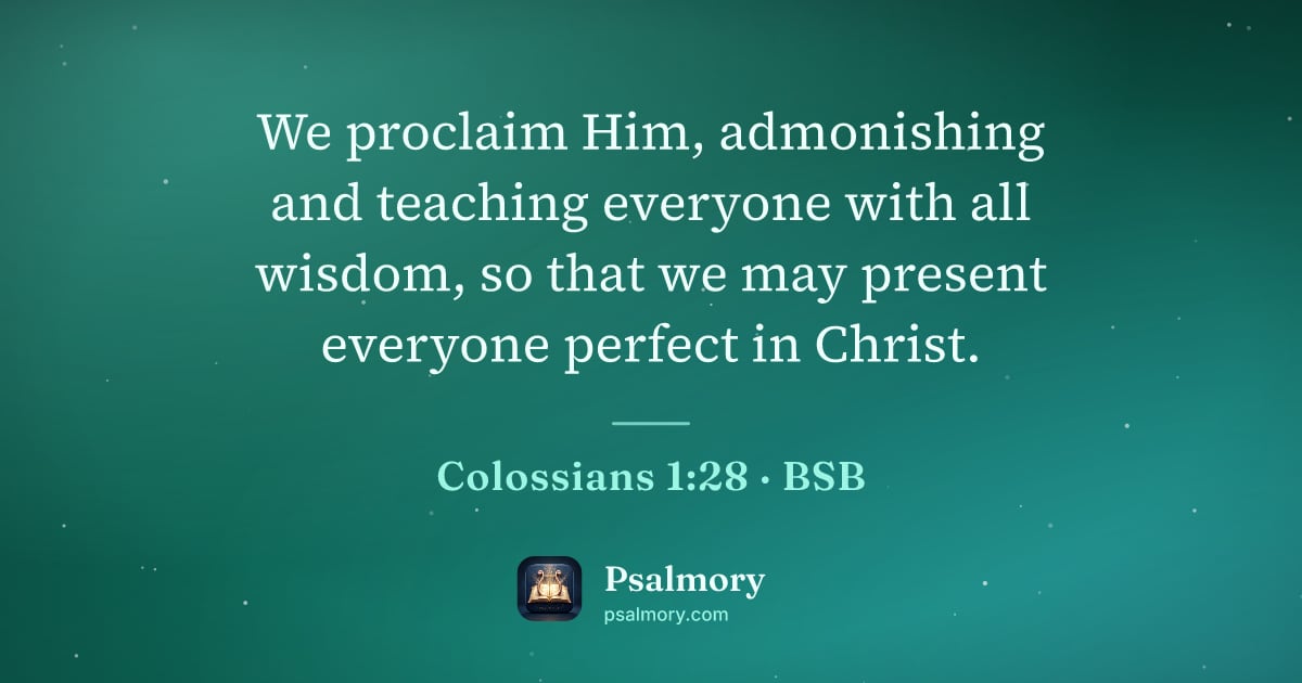 Colossians 1:28 verse artwork: We proclaim Him, admonishing and teaching everyone with all wisdom, so that we may…