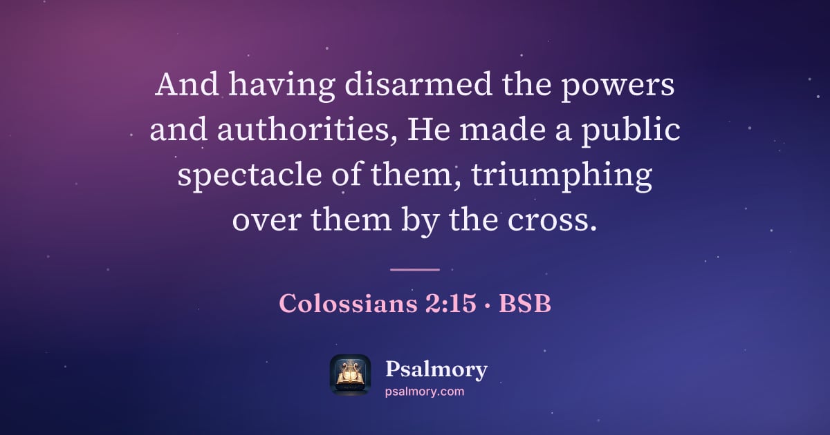 Colossians 2:15 verse artwork: And having disarmed the powers and authorities, He made a public spectacle of them,…