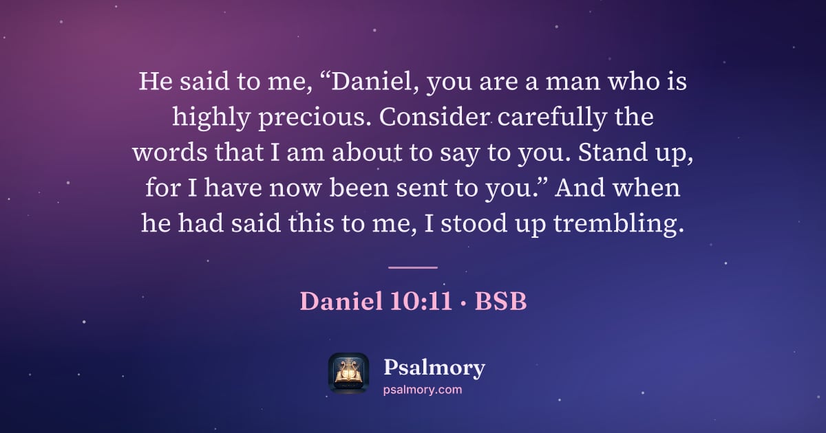 Daniel 10:11 verse artwork: He said to me, “Daniel, you are a man who is highly precious. Consider carefully the…