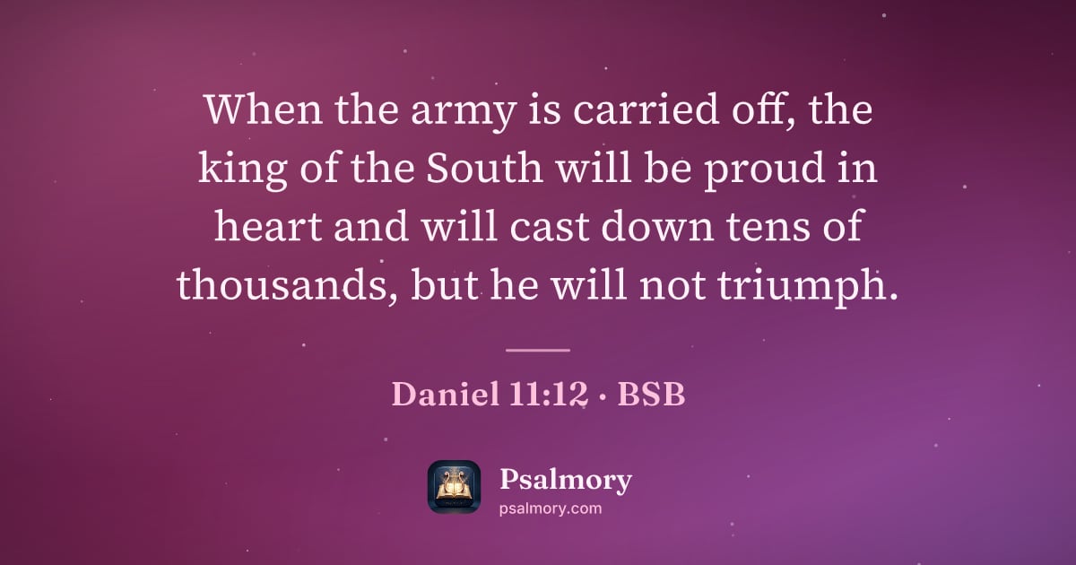 Daniel 11:12 verse artwork: When the army is carried off, the king of the South will be proud in heart and will cast…