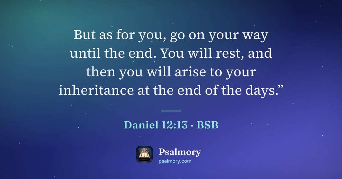 Daniel 12:13 verse artwork: But as for you, go on your way until the end. You will rest, and then you will arise to…