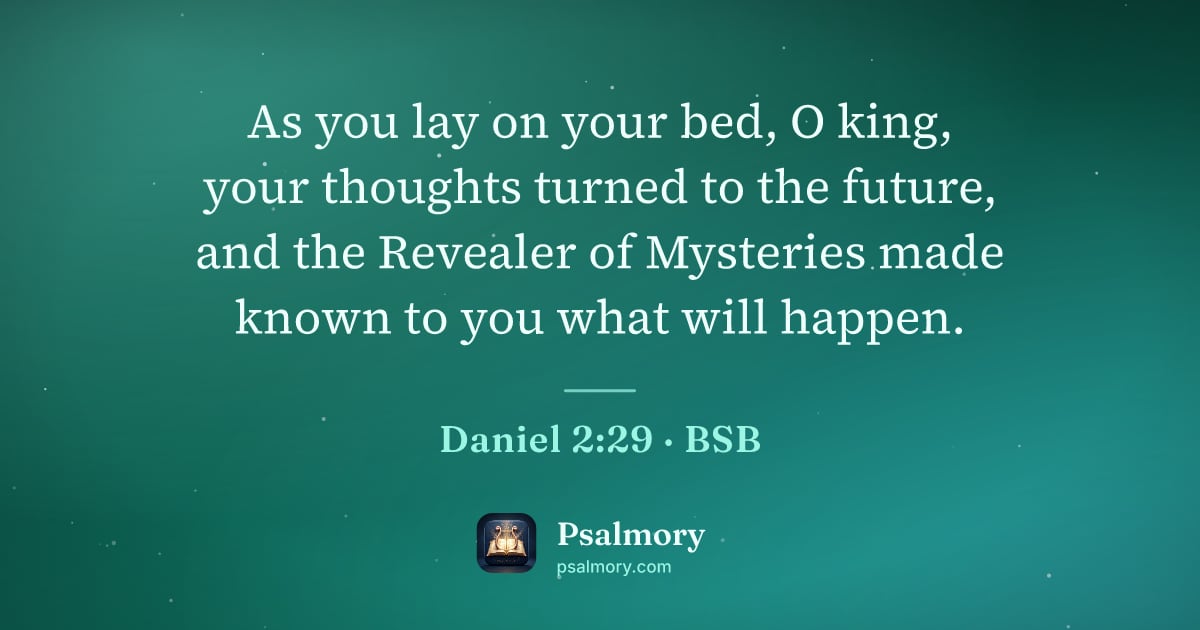 Daniel 2:29 verse artwork: As you lay on your bed, O king, your thoughts turned to the future, and the Revealer of…