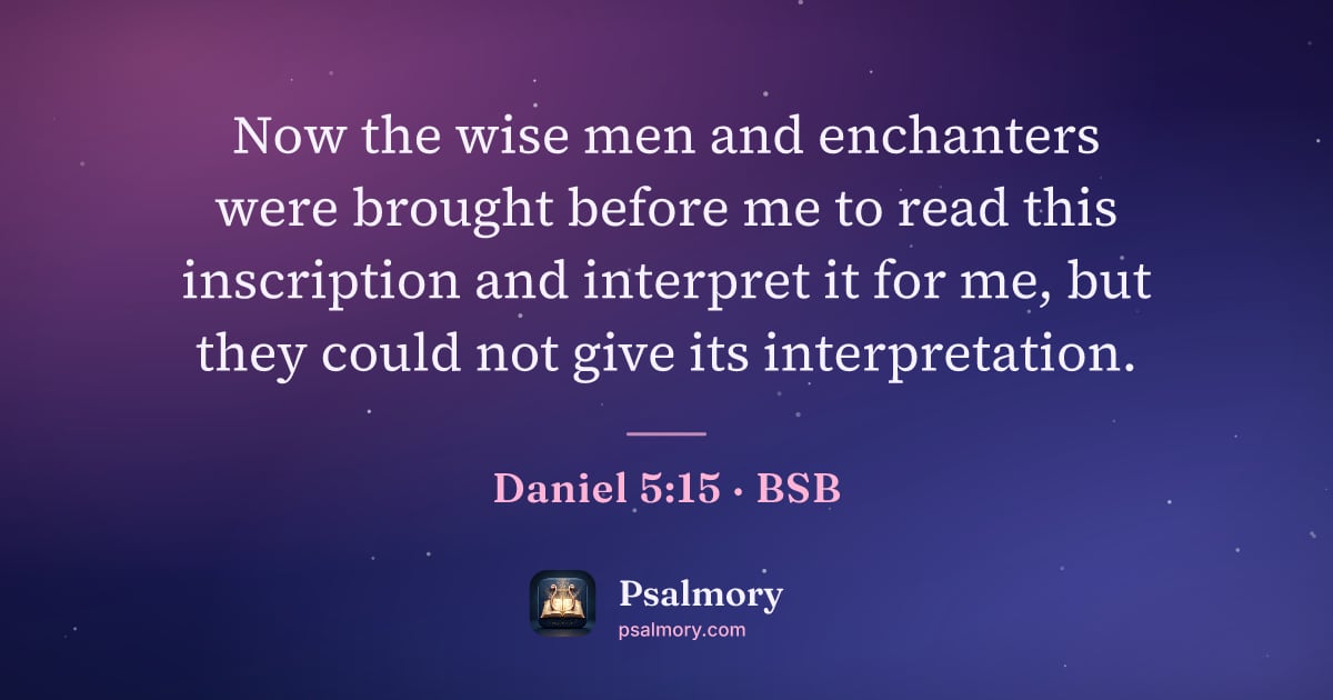 Daniel 5:15 verse artwork: Now the wise men and enchanters were brought before me to read this inscription and…