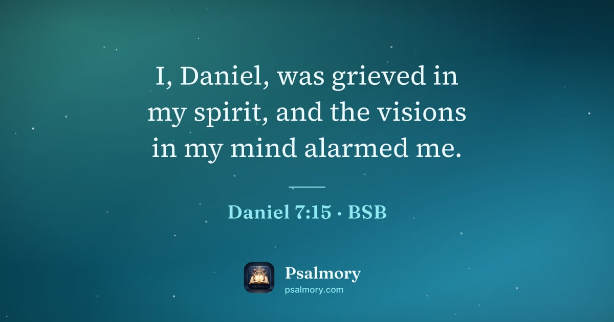 Daniel 7:15 verse artwork: I, Daniel, was grieved in my spirit, and the visions in my mind alarmed me.