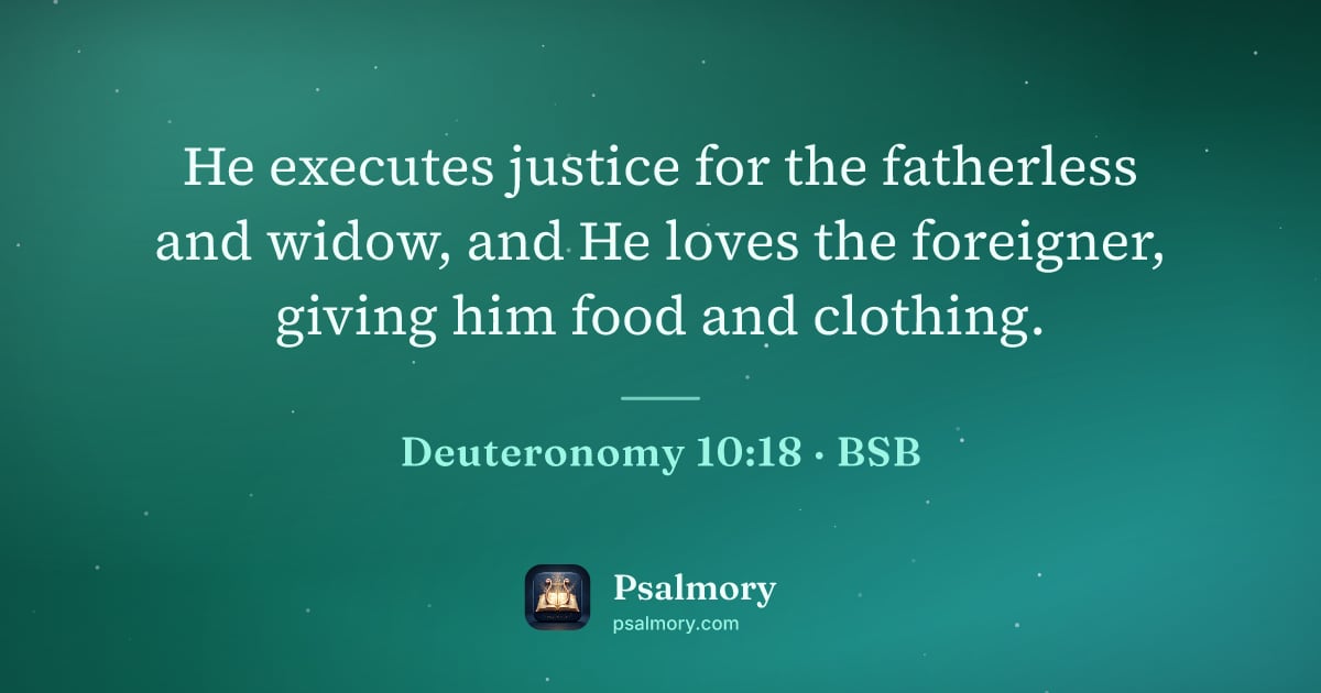 Deuteronomy 10:18 verse artwork: He executes justice for the fatherless and widow, and He loves the foreigner, giving him…