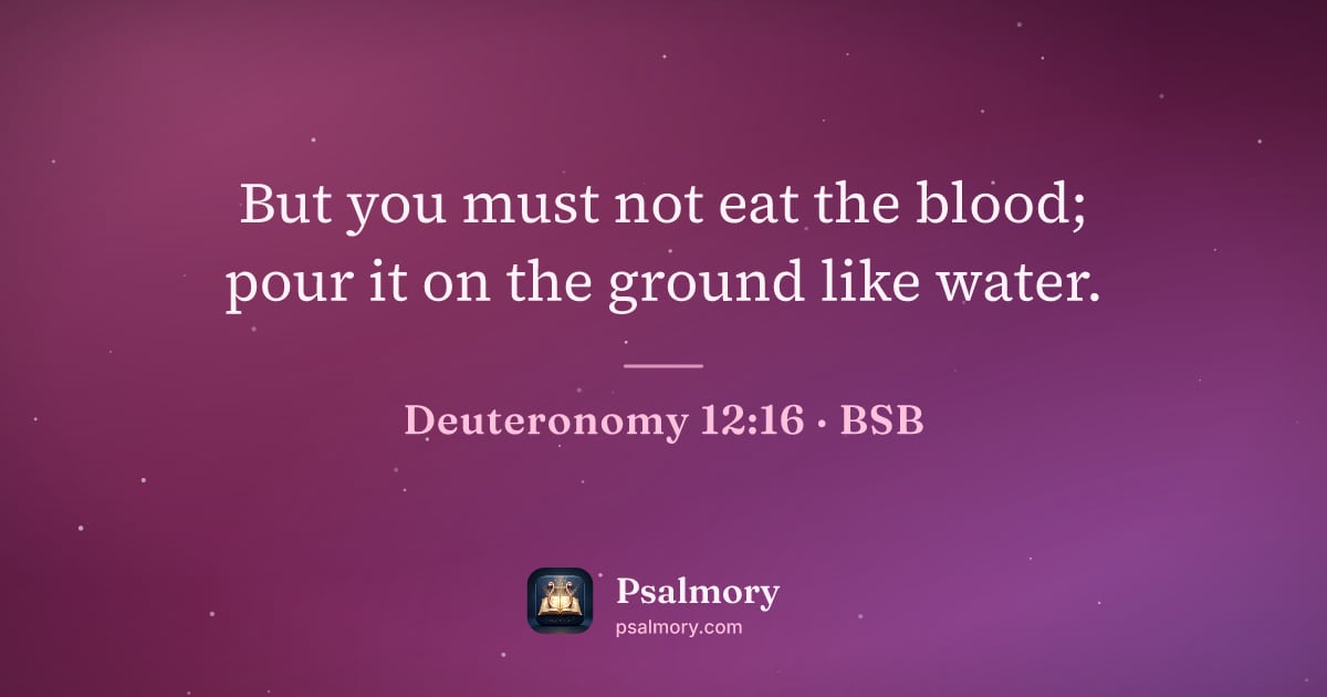 Deuteronomy 12:16 verse artwork: But you must not eat the blood; pour it on the ground like water.