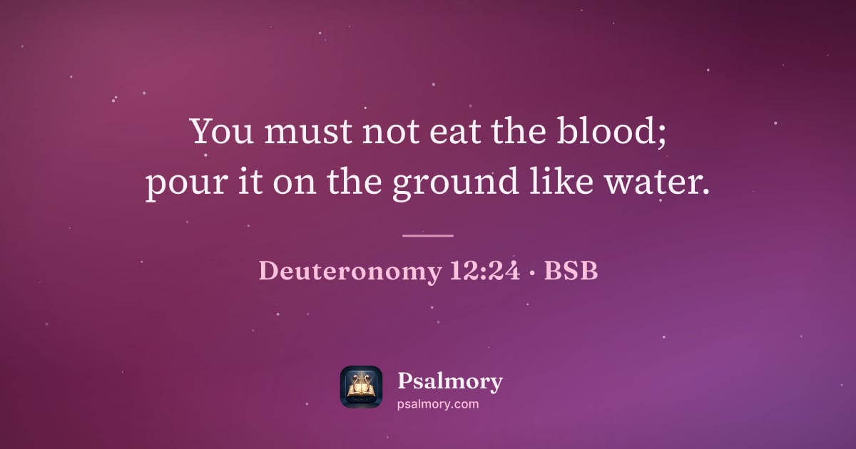 Deuteronomy 12:24 verse artwork: You must not eat the blood; pour it on the ground like water.