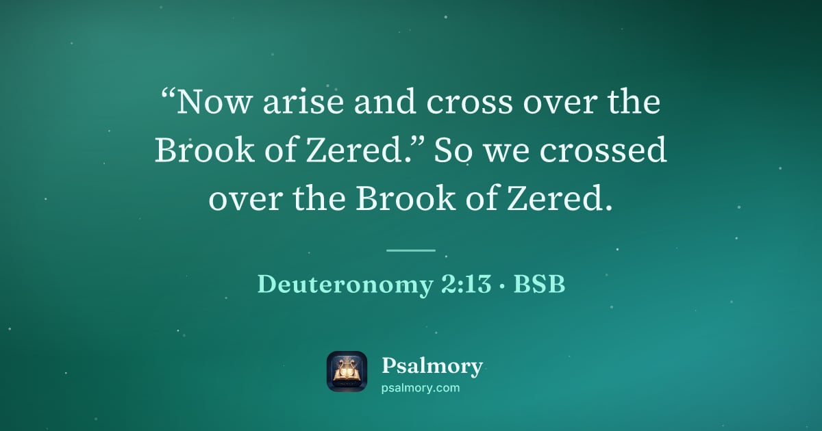 Deuteronomy 2:13 verse artwork: “Now arise and cross over the Brook of Zered.” So we crossed over the Brook of Zered.