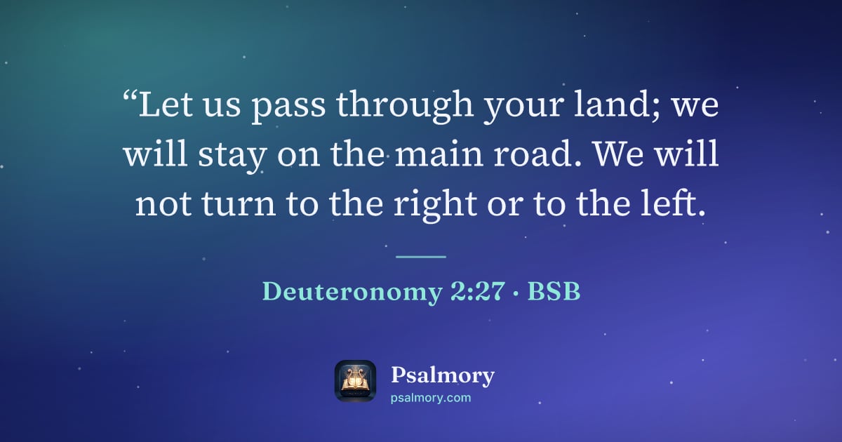 Deuteronomy 2:27 verse artwork: “Let us pass through your land; we will stay on the main road. We will not turn to the…