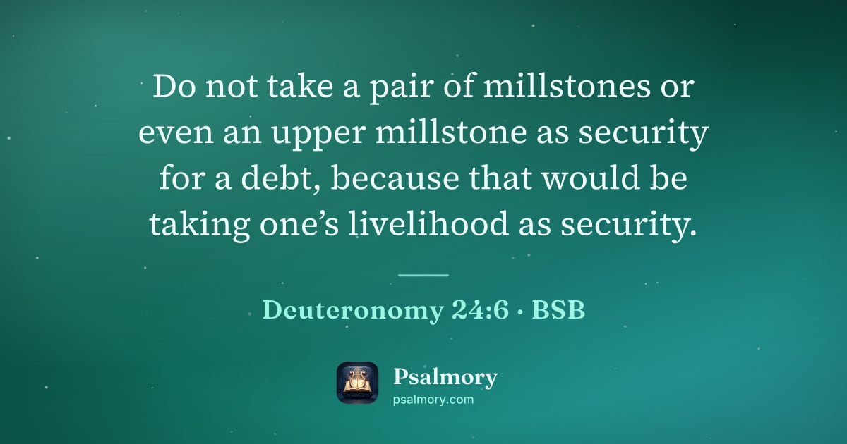 Deuteronomy 24:6 verse artwork: Do not take a pair of millstones or even an upper millstone as security for a debt,…