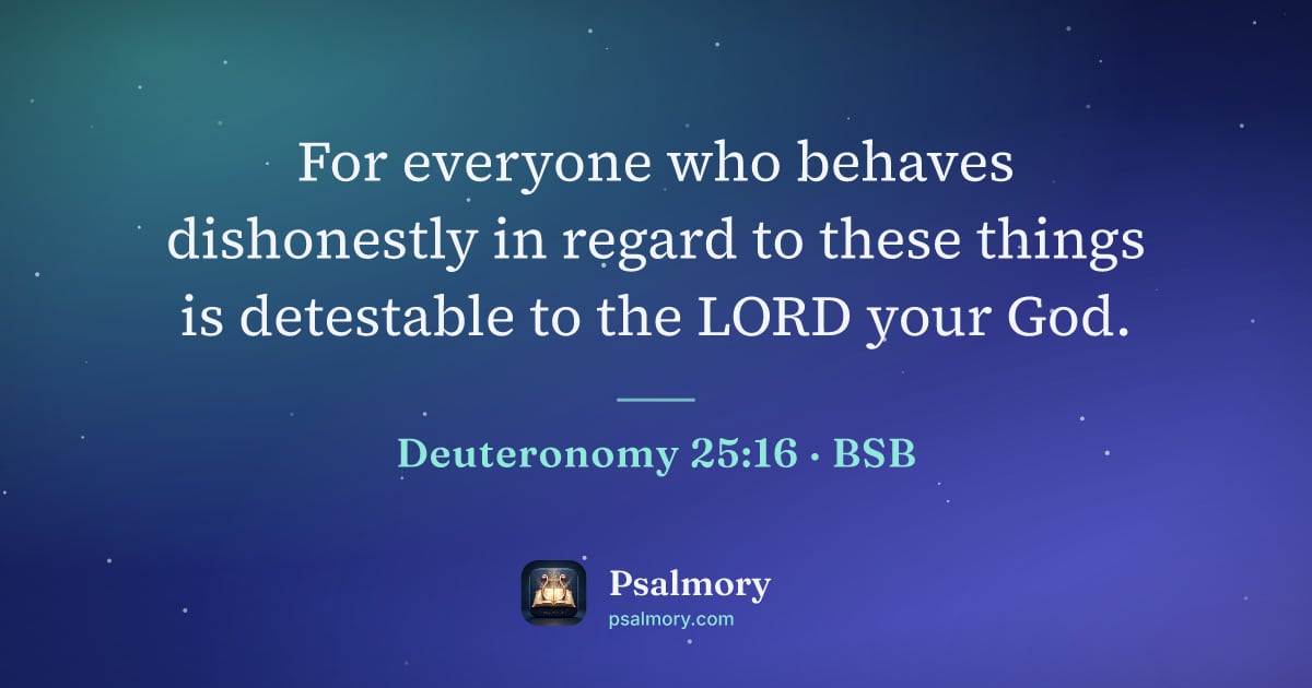 Deuteronomy 25:16 verse artwork: For everyone who behaves dishonestly in regard to these things is detestable to the LORD…