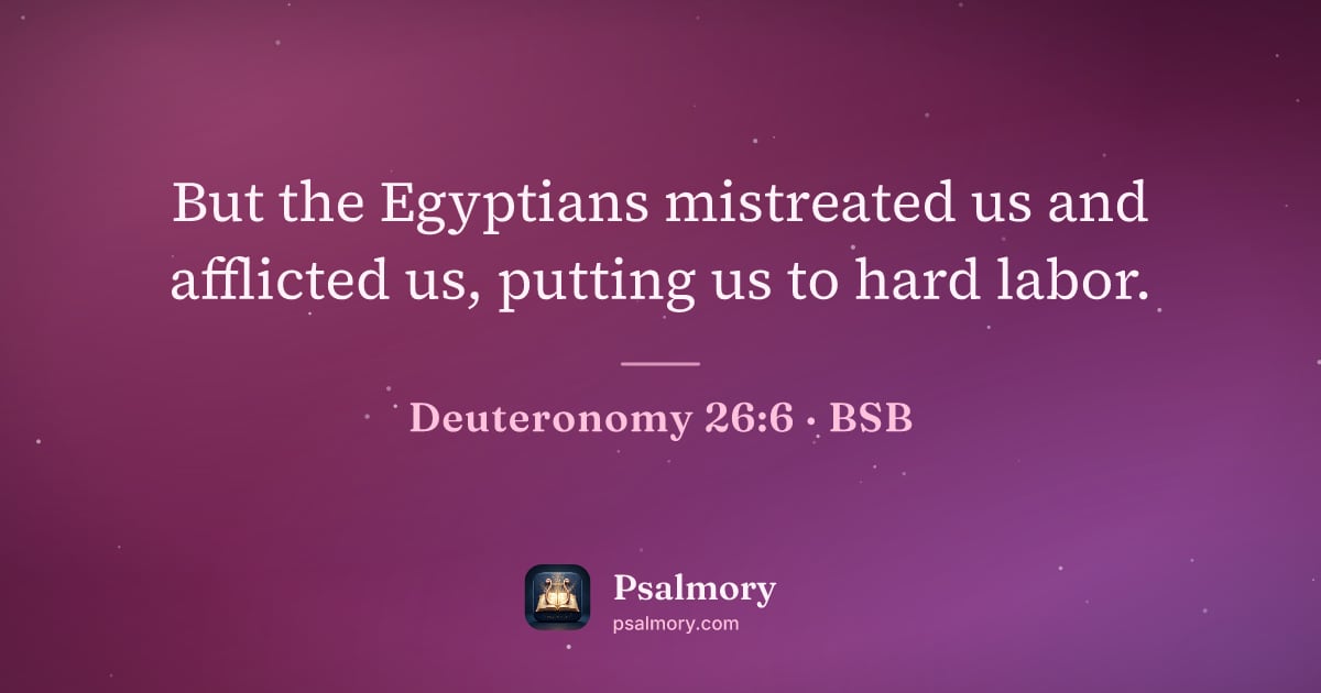 Deuteronomy 26:6 verse artwork: But the Egyptians mistreated us and afflicted us, putting us to hard labor.