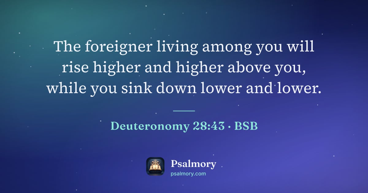 Deuteronomy 28:43 verse artwork: The foreigner living among you will rise higher and higher above you, while you sink…