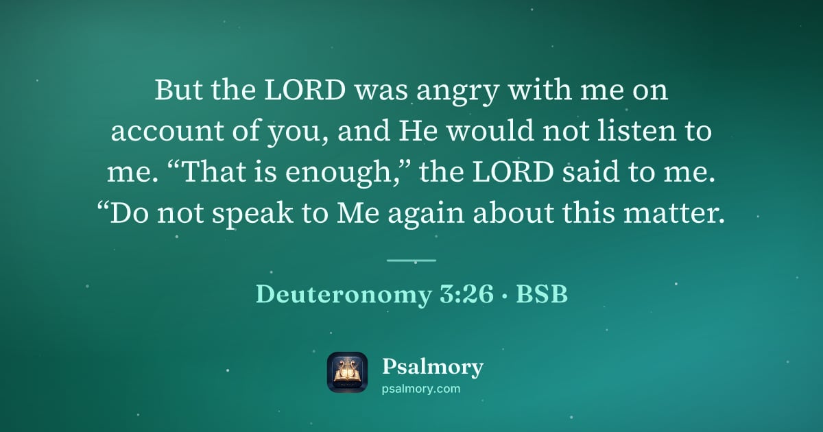 Deuteronomy 3:26 verse artwork: But the LORD was angry with me on account of you, and He would not listen to me. “That…