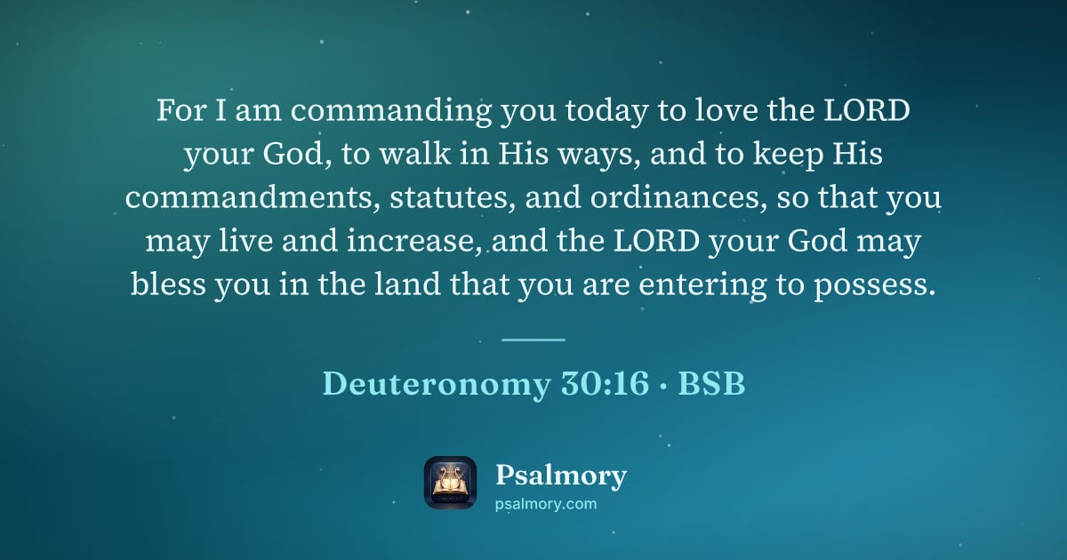 Deuteronomy 30:16 verse artwork: For I am commanding you today to love the LORD your God, to walk in His ways, and to…