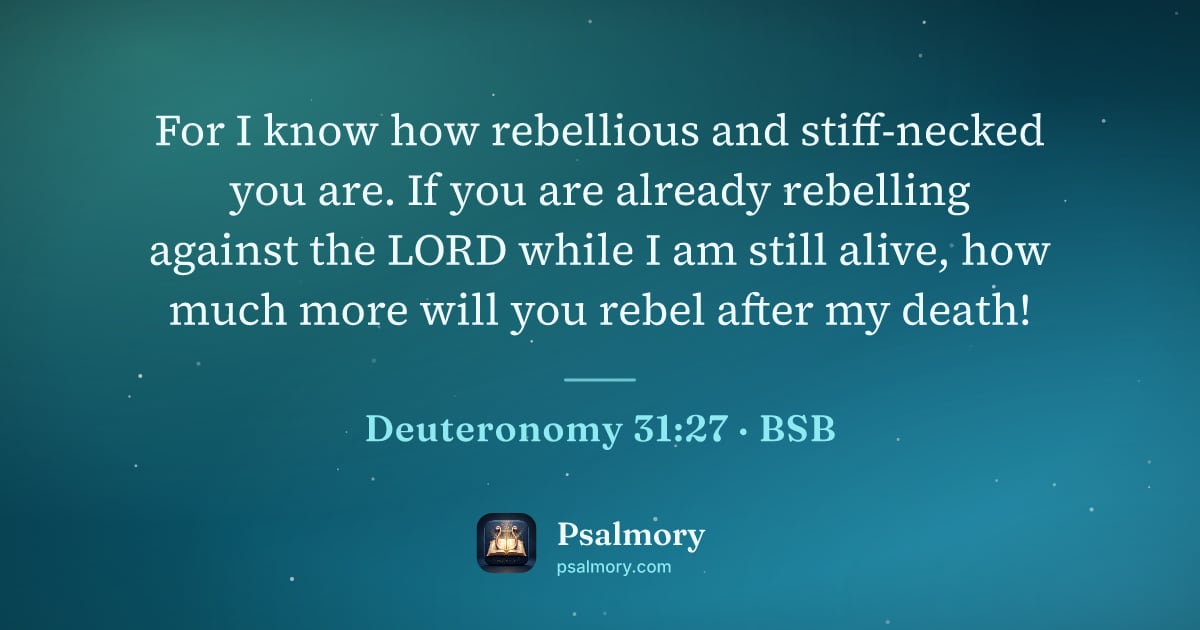 Deuteronomy 31:27 verse artwork: For I know how rebellious and stiff-necked you are. If you are already rebelling against…