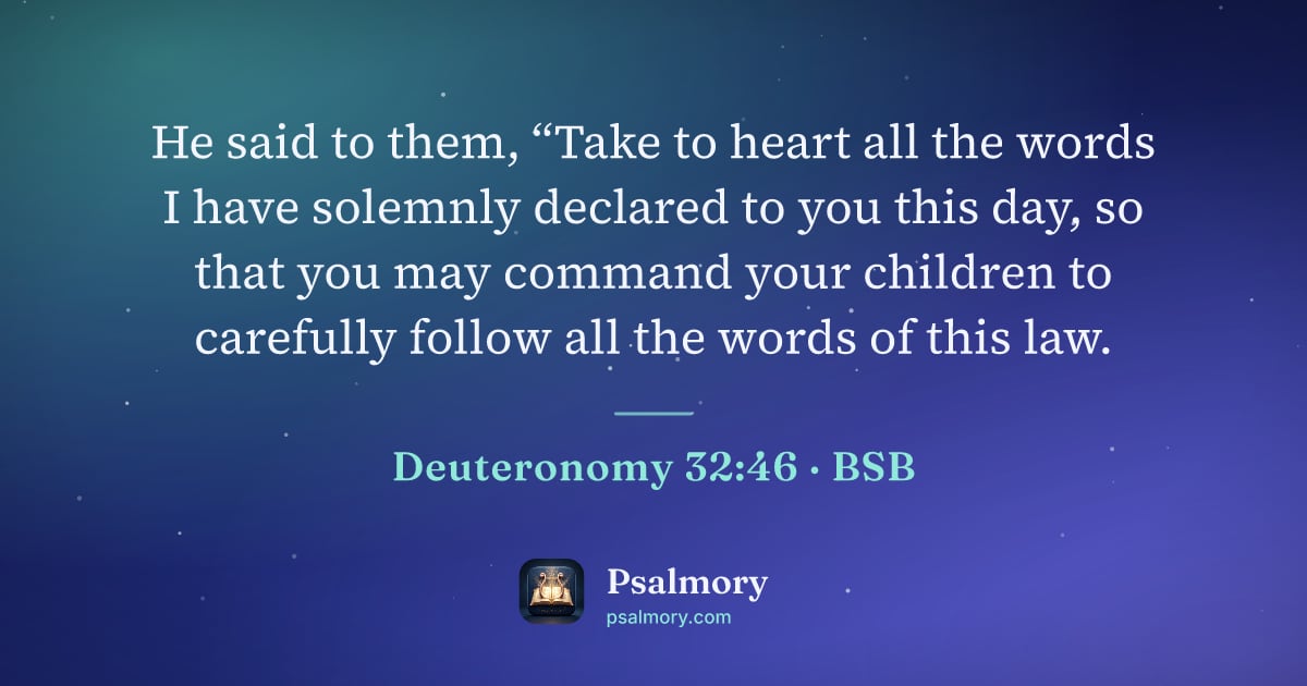 Deuteronomy 32:46 verse artwork: He said to them, “Take to heart all the words I have solemnly declared to you this day,…