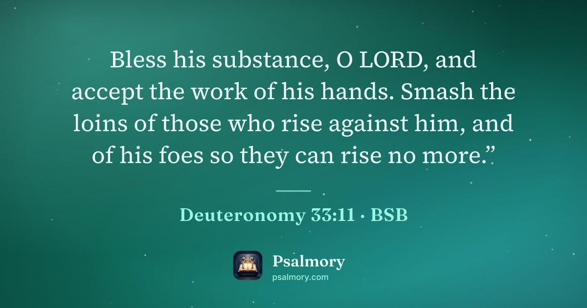 Deuteronomy 33:11 verse artwork: Bless his substance, O LORD, and accept the work of his hands. Smash the loins of those…