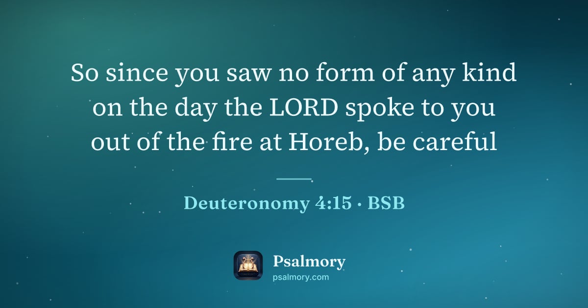 Deuteronomy 4:15 verse artwork: So since you saw no form of any kind on the day the LORD spoke to you out of the fire at…